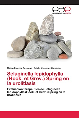 Selaginella lepidophylla (Hook. et Grev.) Spring en la urolitiasis: Evaluación terapéutica de Selaginella lepidophylla (Hook. et Grev.) Spring en la urolitiasis