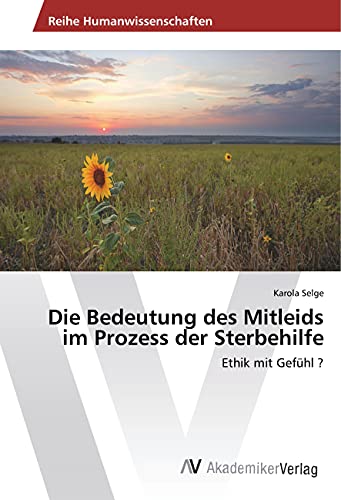 Die Bedeutung des Mitleids im Prozess der Sterbehilfe: Ethik mit Gefühl ?