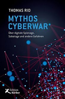 Mythos Cyberwar: Über digitale Spionage, Sabotage und andere Gefahren