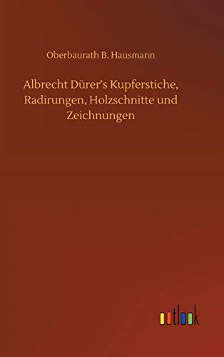 Albrecht Dürer's Kupferstiche, Radirungen, Holzschnitte und Zeichnungen