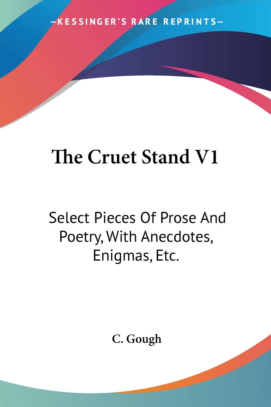 The Cruet Stand V1: Select Pieces Of Prose And Poetry, With Anecdotes, Enigmas, Etc.
