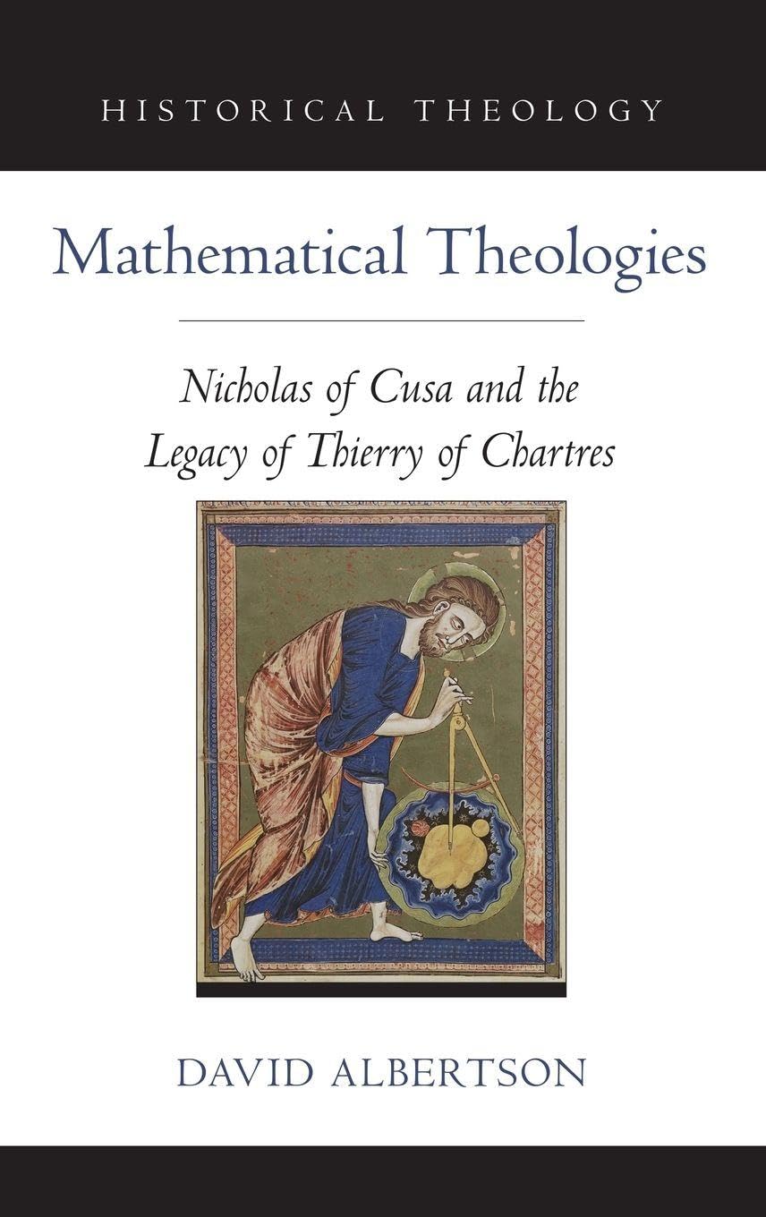 Mathematical Theologies: Nicholas of Cusa and the Legacy of Thierry of Chartres (Oxford Studies in Historical Theology)