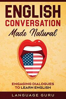 English Conversation Made Natural: Engaging Dialogues to Learn English