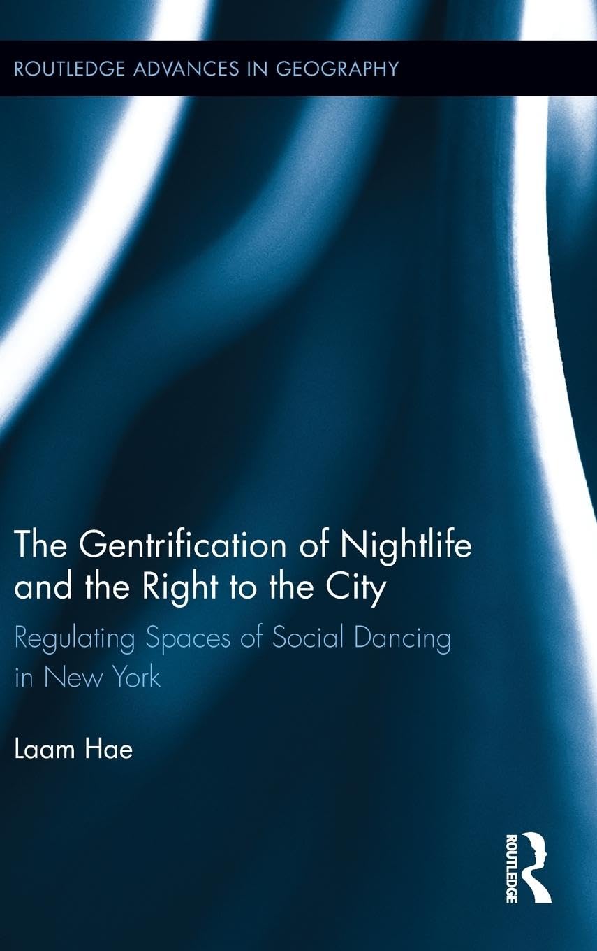 The Gentrification of Nightlife and the Right to the City: Regulating Spaces of Social Dancing in New York (Routledge Advances in Geography, 6, Band 6)