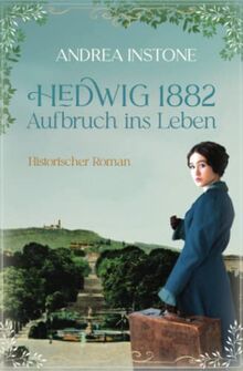 Hedwig 1882 - Aufbruch ins Leben: Historischer Roman