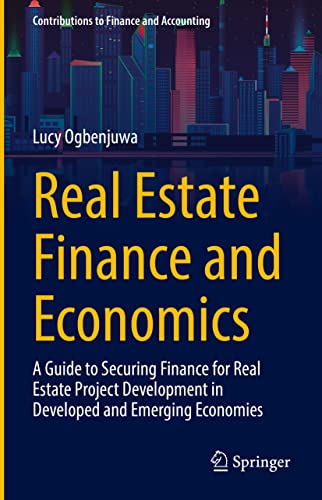 Real Estate Finance and Economics: A Guide to Securing Finance for Real Estate Project Development in Developed and Emerging Economies (Contributions to Finance and Accounting)