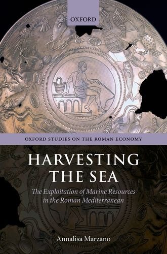 Harvesting the Sea: The Exploitation of Marine Resources in the Roman Mediterranean (Oxford Studies on the Roman Economy)