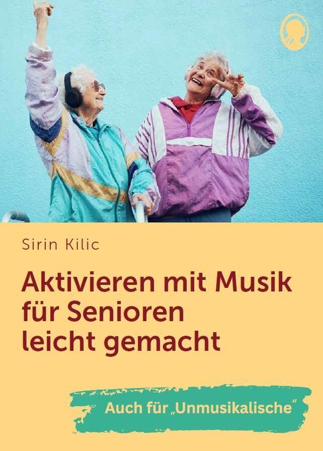 Kilic, Sirin: Aktivieren mit Musik für Senioren leicht gemacht