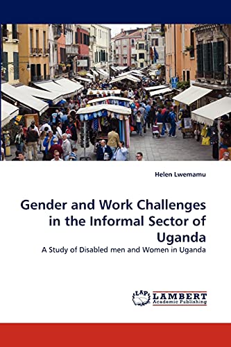 Gender and Work Challenges in the Informal Sector of Uganda: A Study of Disabled men and Women in Uganda