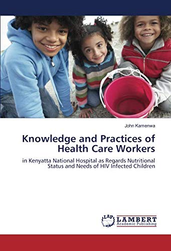 Knowledge and Practices of Health Care Workers: in Kenyatta National Hospital as Regards Nutritional Status and Needs of HIV Infected Children