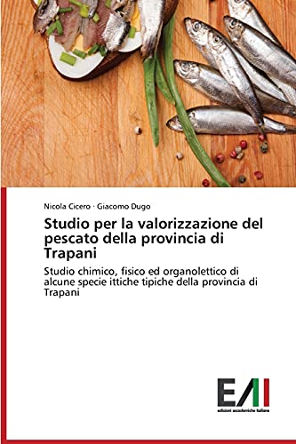 Studio per la valorizzazione del pescato della provincia di Trapani: Studio chimico, fisico ed organolettico di alcune specie ittiche tipiche della provincia di Trapani