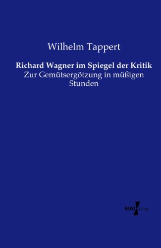 Richard Wagner im Spiegel der Kritik: Zur Gemütsergötzung in müßigen Stunden
