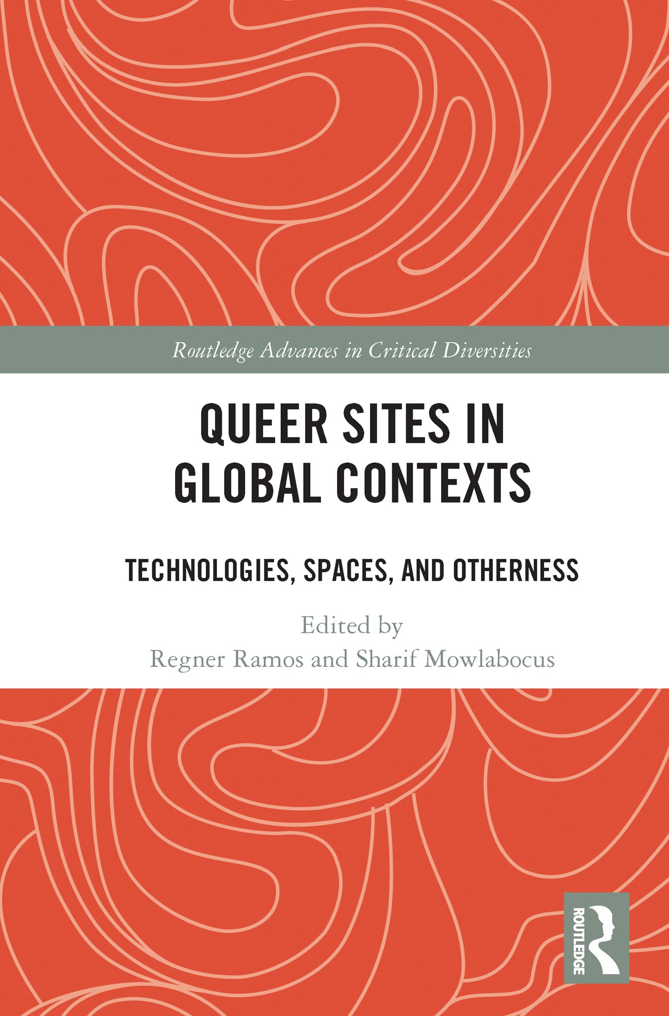 Queer Sites in Global Contexts: Technologies, Spaces, and Otherness (Routledge Advances in Critical Diversities)