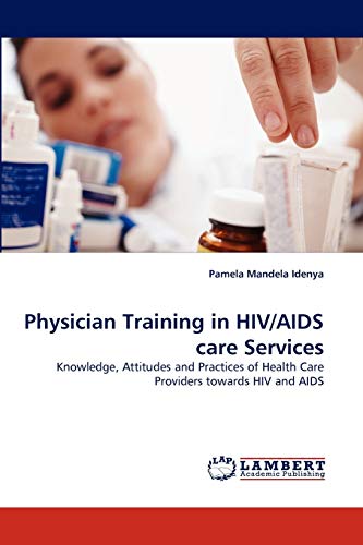 Physician Training in HIV/AIDS care Services: Knowledge, Attitudes and Practices of Health Care Providers towards HIV and AIDS