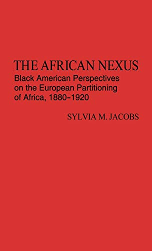 The African Nexus: Black American Perspectives on the European Partitioning of Africa, 1880-1920 (Contributions in Afro-american and African Studies: Contemporary Black Poets)