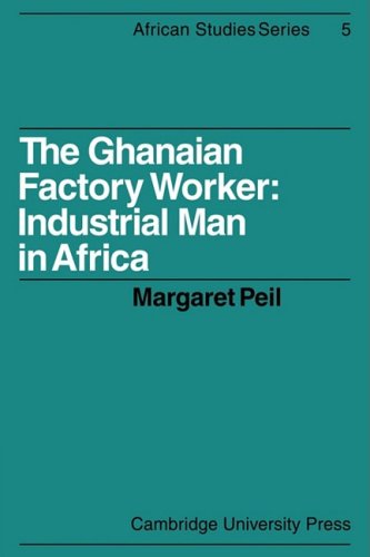 The Ghanaian Factory Worker: Industrial Man in Africa (African Studies, Band 5)