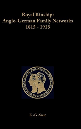 Royal Kinship. Anglo-German Family Networks 1815-1918 (Prinz-Albert-Forschungen, Band 4)