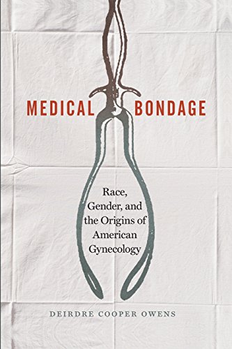 Owens, Deirdre Cooper Medical Bondage, Race, Gender, And The Origins Of American Gynecology