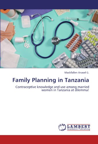 Family Planning in Tanzania: Contraceptive knowledge and use among married women in Tanzania at dilemma!