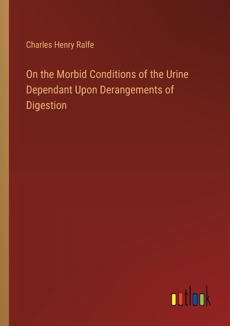 On the Morbid Conditions of the Urine Dependant Upon Derangements of Digestion