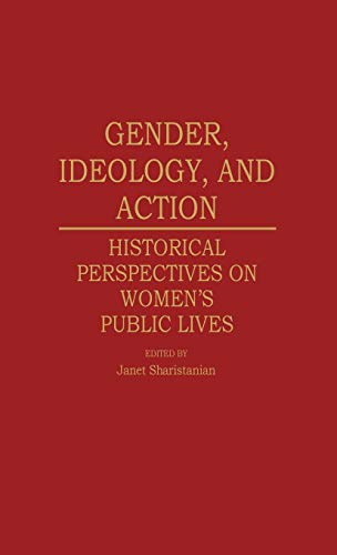 Gender, Ideology, and Action: Historical Perspectives on Women's Public Lives (Contributions in Women's Studies)