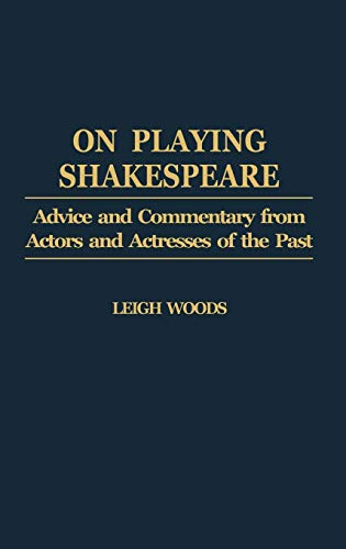 On Playing Shakespeare: Advice and Commentary from Actors and Actresses of the Past (Contributions in Drama & Theatre Studies)