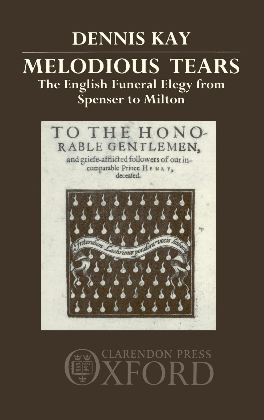 MELODIOUS TEARS OEM C: The English Funeral Elegy from Spenser to Milton (Oxford English Monographs)