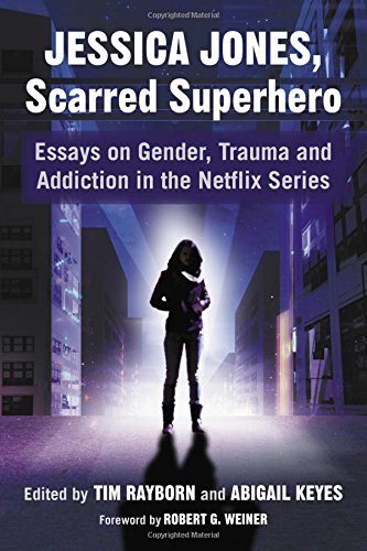 Tim Rayborn Jessica Jones, Scarred Superhero, Essays On Gender, Trauma And Addiction In The Netflix Series