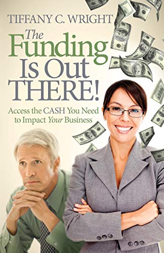 Funding Is Out There!: Access the Cash You Need to Impact Your Business