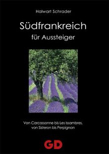 Südfrankreich für Aussteiger: Von Carcassonne bis Les Issambres, von Sisteron bis Perpignan