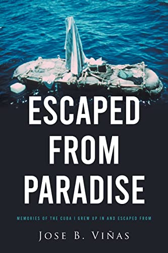 ESCAPED FROM PARADISE: MEMORIES OF THE CUBA I GREW UP IN AND ESCAPED FROM