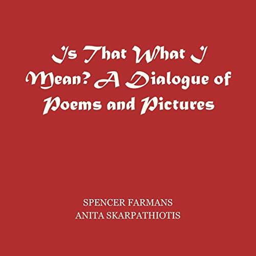 Is That What I Mean? A Dialogue of Poems and Pictures: A Dialogue Of Poems And Pictures: A Dialogue of Pictures and Poems