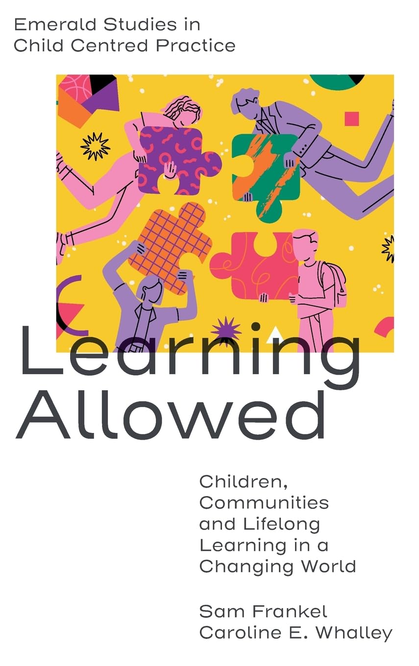 Learning Allowed: Children, Communities and Lifelong Learning in a Changing World (Emerald Studies in Child Centred Practice)