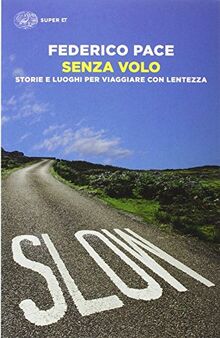 Senza volo. Storie e luoghi per viaggiare con lentezza