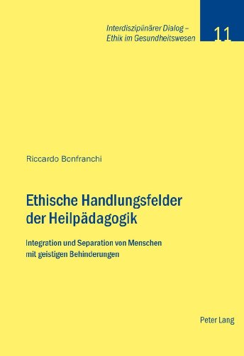 Ethische Handlungsfelder der Heilpädagogik: Integration und Separation von Menschen mit geistigen Behinderungen (Interdisziplinärer Dialog - Ethik im Gesundheitswesen)