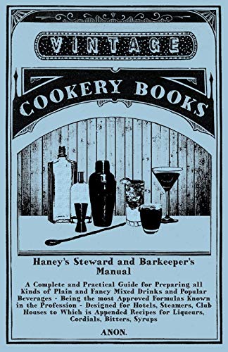 Haney's Steward and Barkeeper's Manual: A Complete and Practical Guide for Preparing all Kinds of Plain and Fancy Mixed Drinks and Popular Beverages