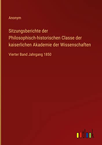 Sitzungsberichte der Philosophisch-historischen Classe der kaiserlichen Akademie der Wissenschaften: Vierter Band Jahrgang 1850