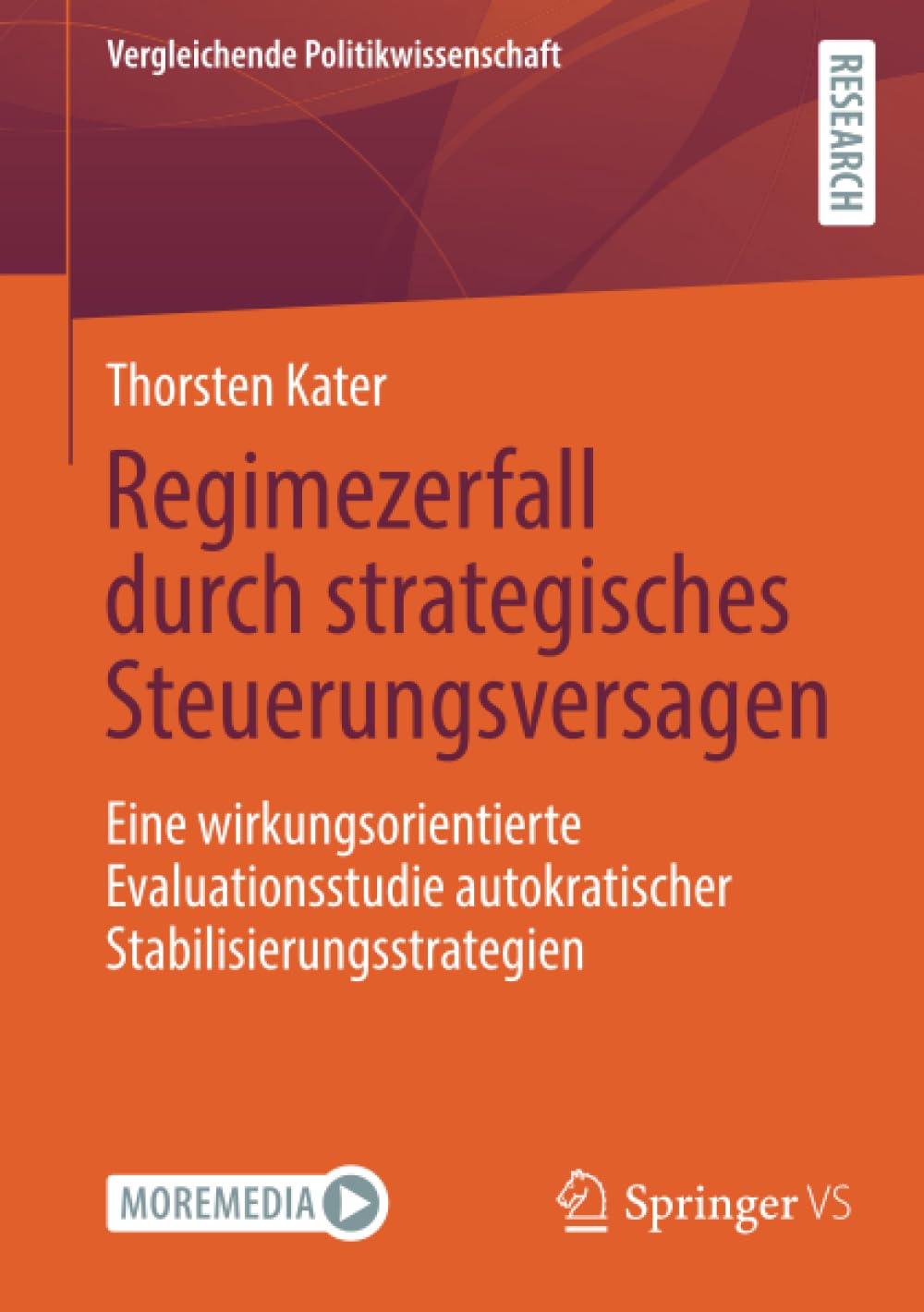 Regimezerfall durch strategisches Steuerungsversagen: Eine wirkungsorientierte Evaluationsstudie autokratischer Stabilisierungsstrategien (Vergleichende Politikwissenschaft)