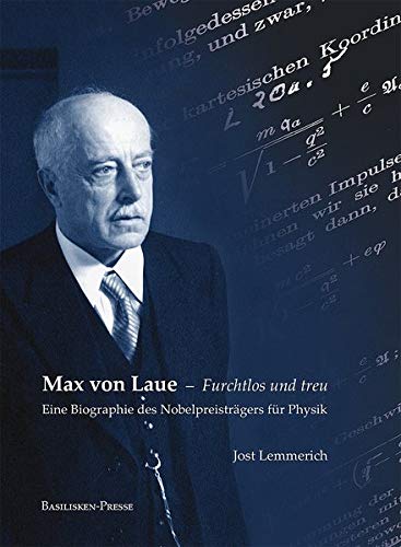 Max von Laue – Furchtlos und treu: Eine Biographie des Nobelpreisträgers für Physik