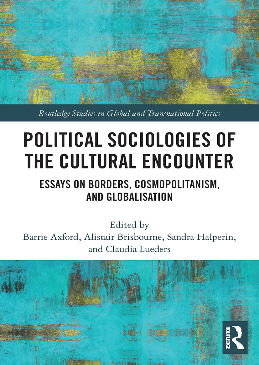 Political Sociologies of the Cultural Encounter: Essays on Borders, Cosmopolitanism, and Globalization (Routledge Studies in Global and Transnational Politics)