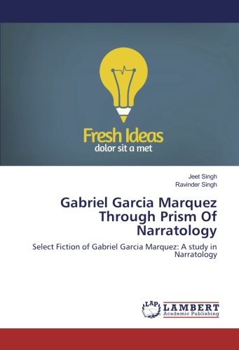 Gabriel Garcia Marquez Through Prism Of Narratology: Select Fiction of Gabriel Garcia Marquez: A study in Narratology