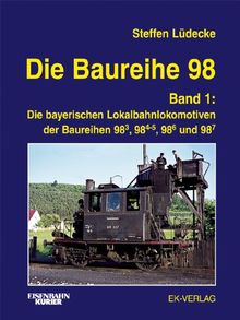 Die Baureihe 98, 2 Bde., Bd.1, Baureihen 98.3, 98.4-5, 98.6 und 98.7: Die bayerischen Lokalbahnlokomotiven. Band 1: Baureihen 98/3, 98/4-5, 98/6, 98/7