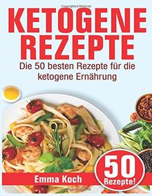 Ketogene Rezepte: Die 50 besten Rezepte für die ketogene Ernährung