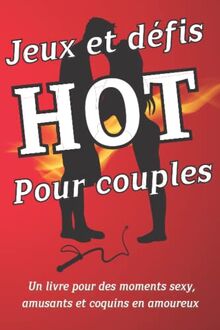 Jeux et défis Hot pour couples: Pimenter sa vie de couple avec ce livre de questions et défis à faire entre amoureux / Cadeau original couple pour ... mariage, ou bien toutes autres occasions