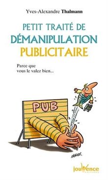 Petit traité de démanipulation publicitaire : parce que vous valez bien mieux que ça !