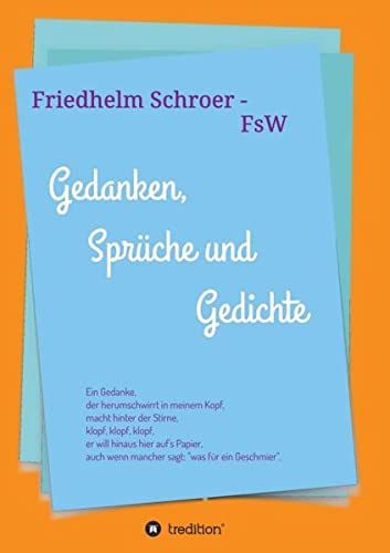Gedanken, Sprüche und Gedichte: Ein Gedanke, der herumschwirrt in meinem Kopf, macht hinter der Stirne, klopf, klopf, klopf, er will hinaus hier auf's ... wenn mancher sagt; was für ein Geschmier.