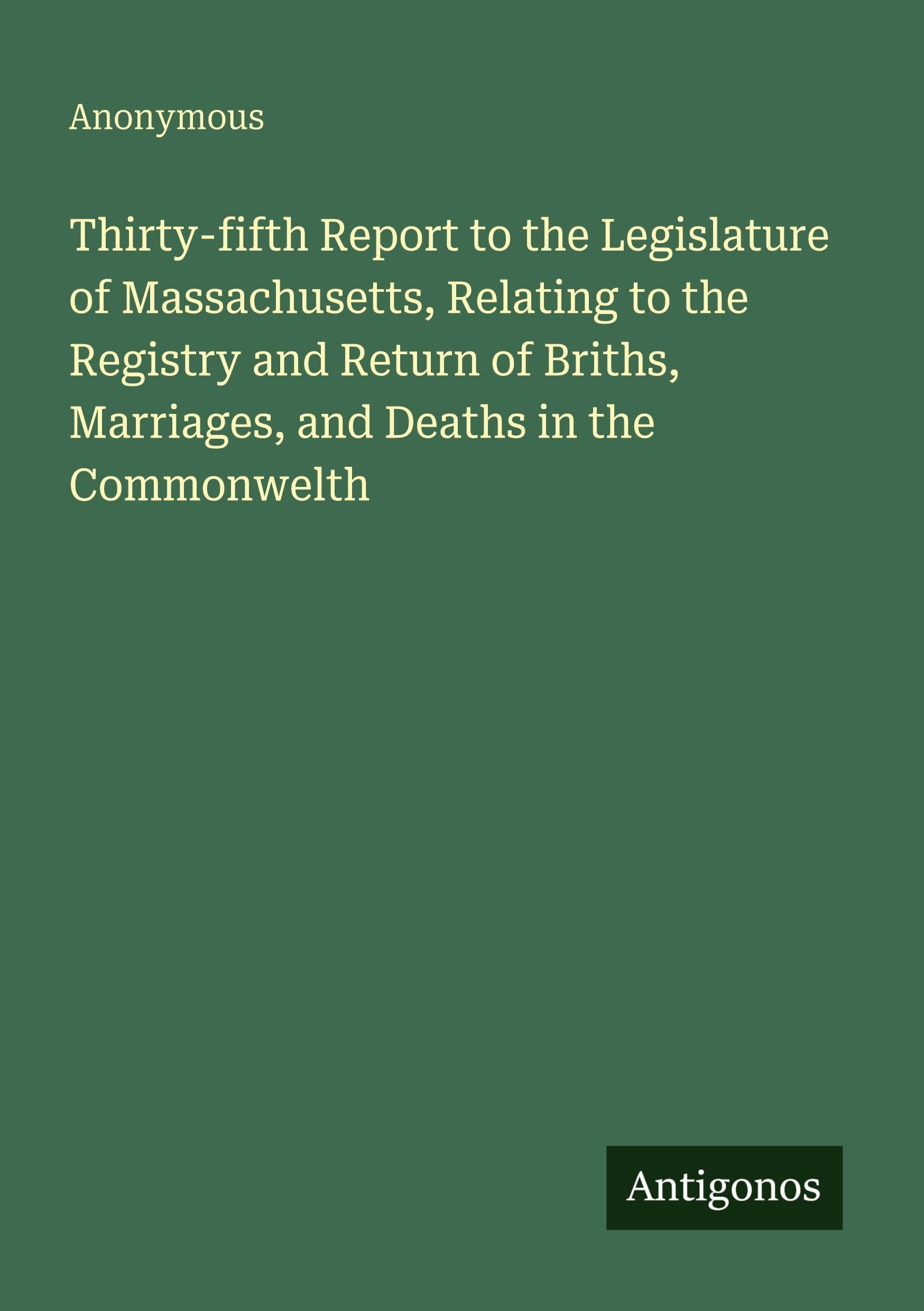 Thirty-fifth Report to the Legislature of Massachusetts, Relating to the Registry and Return of Briths, Marriages, and Deaths in the Commonwelth