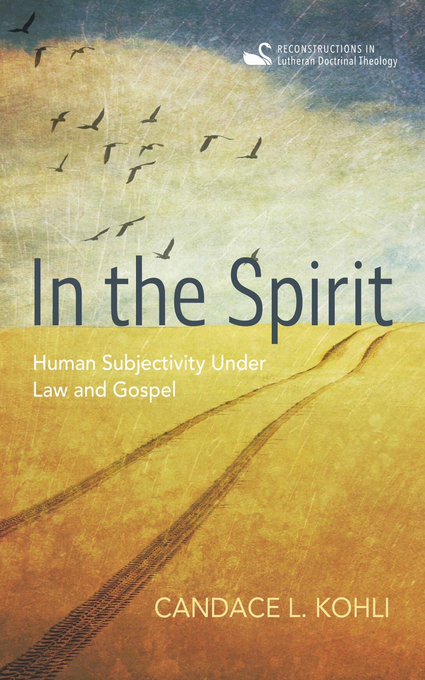 In the Spirit: Human Subjectivity Under Law and Gospel (Reconstructions in Lutheran Doctrinal Theology)
