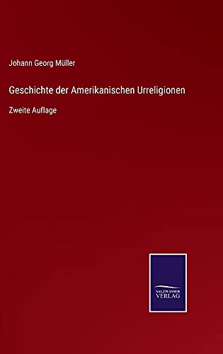 Geschichte der Amerikanischen Urreligionen: Zweite Auflage