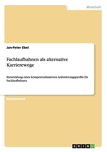 Fachlaufbahnen als alternative Karrierewege: Entwicklung eines kompetenzbasierten Anforderungsprofils für Fachlaufbahnen